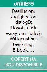Desillusion, saglighed og dialogEt filosofikritisk essay om Ludwig Wittgensteins tænkning. E-book. Formato EPUB ebook