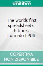 The worlds first spreadsheet?. E-book. Formato EPUB ebook