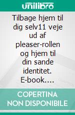 Tilbage hjem til dig selv11 veje ud af pleaser-rollen og hjem til din sande identitet. E-book. Formato EPUB ebook