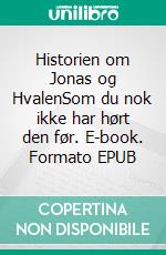 Historien om Jonas og HvalenSom du nok ikke har hørt den før. E-book. Formato EPUB ebook