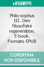 Philo-sophus III. Den filosofiske regeneration. E-book. Formato EPUB ebook