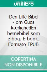 Den Lille Bibel - om Guds kærlighedEn børnebibel som e-bog. E-book. Formato EPUB