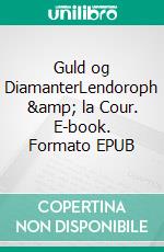 Guld og DiamanterLendoroph &amp; la Cour. E-book. Formato EPUB ebook