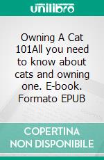 Owning A Cat 101All you need to know about cats and owning one. E-book. Formato EPUB ebook di Jarkko Söderström