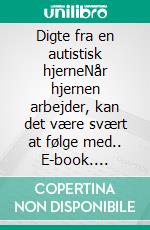 Digte fra en autistisk hjerneNår hjernen arbejder, kan det være svært at følge med.. E-book. Formato EPUB ebook di Martin Nørgaard