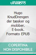 Hugo KnudDrengen der tæsker og mobber. E-book. Formato EPUB ebook di Tino Brahmer Svendsen