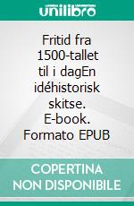 Fritid fra 1500-tallet til i dagEn idéhistorisk skitse. E-book. Formato EPUB ebook di Poul Ferland