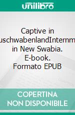 Captive in NeuschwabenlandInternment in New Swabia. E-book. Formato EPUB ebook di Kai Kean