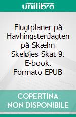 Flugtplaner på HavhingstenJagten på Skælm Skeløjes Skat 9. E-book. Formato EPUB ebook