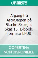 Afgang fra AstraJagten på Skælm Skeløjes Skat 15. E-book. Formato EPUB