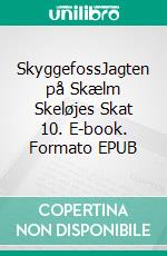 SkyggefossJagten på Skælm Skeløjes Skat 10. E-book. Formato EPUB ebook di Jan Jul