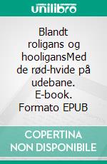 Blandt roligans og hooligansMed de rød-hvide på udebane. E-book. Formato EPUB ebook