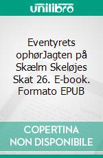 Eventyrets ophørJagten på Skælm Skeløjes Skat 26. E-book. Formato EPUB