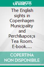 The English sights in Copenhagen Municipality and Perch&apos;s Tea Room. E-book. Formato EPUB