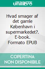 Hvad smager af det gamle København i supermarkedet?. E-book. Formato EPUB ebook di Philip Wu