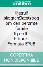 Kjærulf slægtenSlægtsbog om den berømte familie Kjærulf. E-book. Formato EPUB ebook di Anders T. Kjærulf