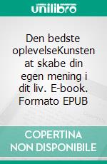 Den bedste oplevelseKunsten at skabe din egen mening i dit liv. E-book. Formato EPUB ebook