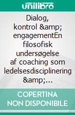 Dialog, kontrol & engagementEn filosofisk undersøgelse af coaching som ledelsesdisciplinering & socialpragmatisk organiseringsprincip. E-book. Formato EPUB ebook di Kim Gørtz