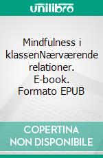 Mindfulness  i klassenNærværende relationer. E-book. Formato EPUB ebook