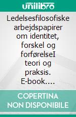 Ledelsesfilosofiske arbejdspapirer om identitet, forskel og forførelseI teori og praksis. E-book. Formato EPUB ebook