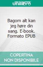 Bagom alt kan jeg høre din sang. E-book. Formato EPUB ebook di Eva Andrea