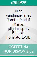Mine vandringer med Jomfru MariaI Marias pilgrimsspor. E-book. Formato EPUB ebook