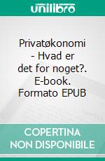 Privatøkonomi - Hvad er det for noget?. E-book. Formato EPUB ebook di Charlotte Rasmussen