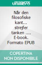 Når den filosofiske kant... strejfer tanken .... E-book. Formato EPUB ebook di Kim Gørtz