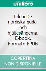 EddanDe nordiska guda- och hjältesångerna. E-book. Formato EPUB ebook