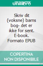 Skriv dit (voksne) barns bog- det er ikke for sent. E-book. Formato EPUB ebook