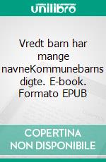 Vredt barn har mange navneKommunebarns digte. E-book. Formato EPUB ebook