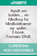 Rundt om bolden... en håndbog for håndboldtræner og -spiller. E-book. Formato EPUB ebook di Peter Schmidt