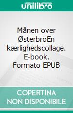 Månen over ØsterbroEn kærlighedscollage. E-book. Formato EPUB ebook di Claus Holm