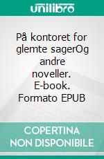 På kontoret for glemte sagerOg andre noveller. E-book. Formato EPUB ebook di Henrik Neergaard