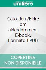 Cato den Ældre om alderdommen. E-book. Formato EPUB ebook di Marcus Tullius Cicero