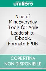 Nine of MineEveryday Tools for Agile Leadership. E-book. Formato EPUB ebook