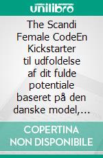 The Scandi Female CodeEn Kickstarter til udfoldelse af dit fulde potentiale baseret på den danske model, der fostrede verdens mest ligestillede samfund. E-book. Formato EPUB ebook di Annette Spanggaard