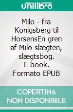 Milo - fra Königsberg til HorsensEn gren af Milo slægten, slægtsbog. E-book. Formato EPUB ebook