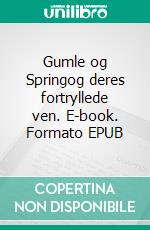 Gumle og Springog deres fortryllede ven. E-book. Formato EPUB ebook