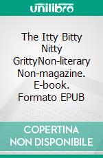 The Itty Bitty Nitty GrittyNon-literary Non-magazine. E-book. Formato EPUB ebook di Henrik Neergaard