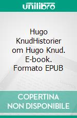 Hugo KnudHistorier om Hugo Knud. E-book. Formato EPUB ebook di Tino Brahmer Svendsen