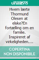 Hvem lærte Thormund Olesen at elske?En fortælling om en familie. Inspireret af virkeligheden. E-book. Formato EPUB ebook di Jens John Jakobsen