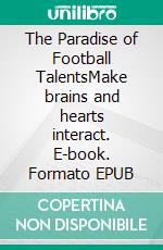 The Paradise of Football TalentsMake brains and hearts interact. E-book. Formato EPUB ebook