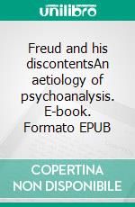 Freud and his discontentsAn aetiology of psychoanalysis. E-book. Formato EPUB ebook