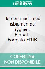 Jorden rundt med isbjørnen på ryggen. E-book. Formato EPUB ebook di Ben Strong