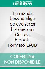 En mands besynderlige oplevelserEn historie om Gustav. E-book. Formato EPUB ebook