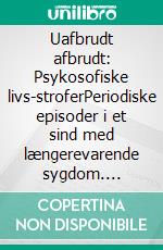 Uafbrudt afbrudt: Psykosofiske livs-stroferPeriodiske episoder i et sind med længerevarende sygdom. E-book. Formato EPUB ebook