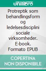 Protreptik som behandlingsform og ledelsesdisciplini sociale virksomheder. E-book. Formato EPUB ebook di Ousia Publications