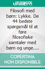 Filosofi med børn: Lykke. De 44 bedste spørgsmål til at føre filosofiske samtaler med børn og unge. E-book. Formato EPUB ebook