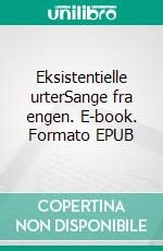 Eksistentielle urterSange fra engen. E-book. Formato EPUB ebook